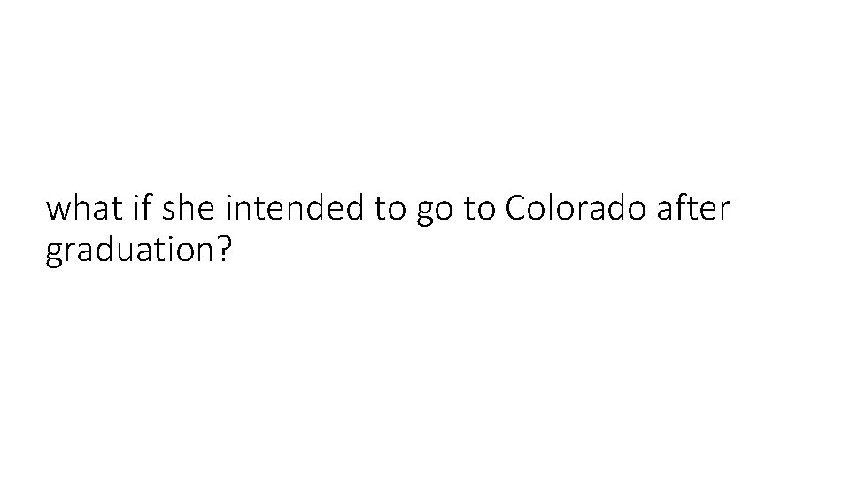 what if she intended to go to Colorado after graduation? 