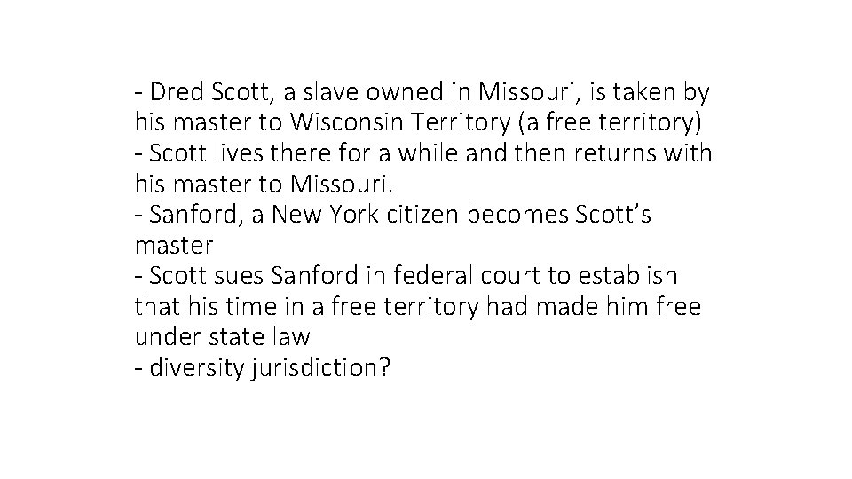 - Dred Scott, a slave owned in Missouri, is taken by his master to
