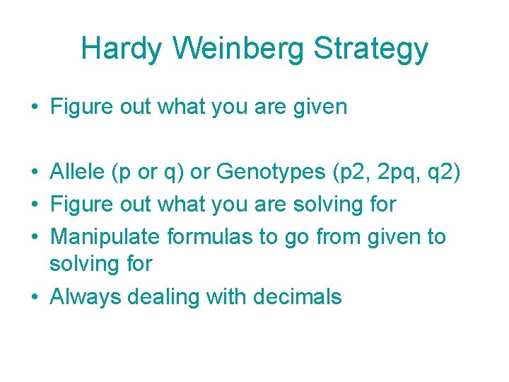 Hardy Weinberg Strategy • Figure out what you are given • Allele (p or