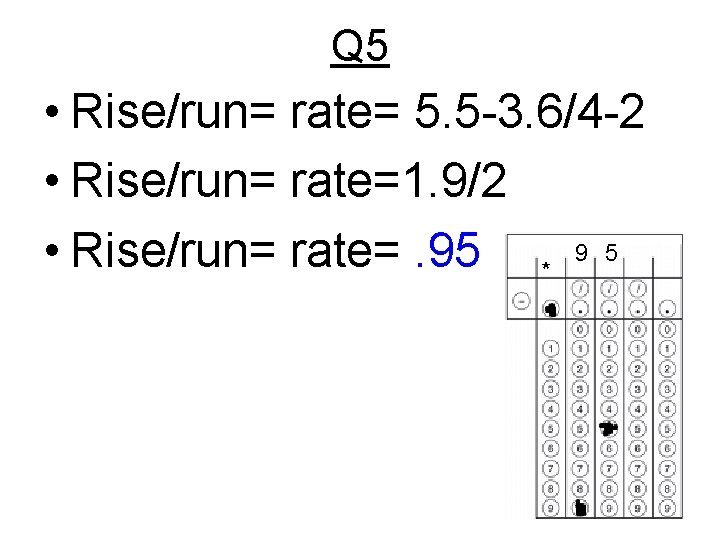 Q 5 • Rise/run= rate= 5. 5 -3. 6/4 -2 • Rise/run= rate=1. 9/2
