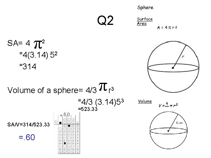 Q 2 SA= 4 r 2 =4(3. 14) 52 =314 Volume of a sphere=