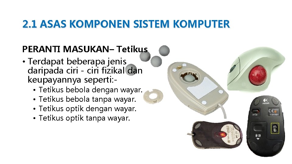 2. 1 ASAS KOMPONEN SISTEM KOMPUTER PERANTI MASUKAN– Tetikus • Terdapat beberapa jenis daripada