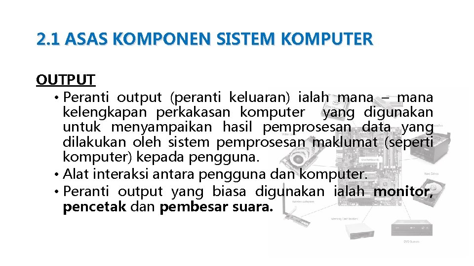 2. 1 ASAS KOMPONEN SISTEM KOMPUTER OUTPUT • Peranti output (peranti keluaran) ialah mana