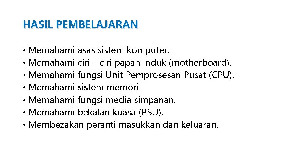 HASIL PEMBELAJARAN • Memahami asas sistem komputer. • Memahami ciri – ciri papan induk