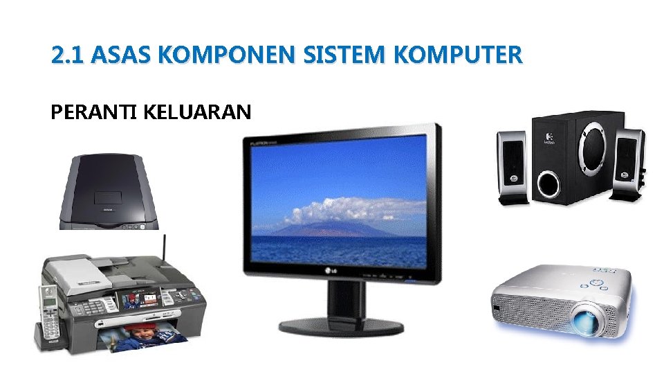 2. 1 ASAS KOMPONEN SISTEM KOMPUTER PERANTI KELUARAN 