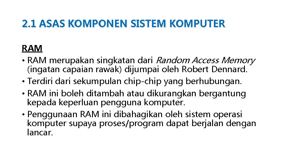 2. 1 ASAS KOMPONEN SISTEM KOMPUTER RAM • RAM merupakan singkatan dari Random Access