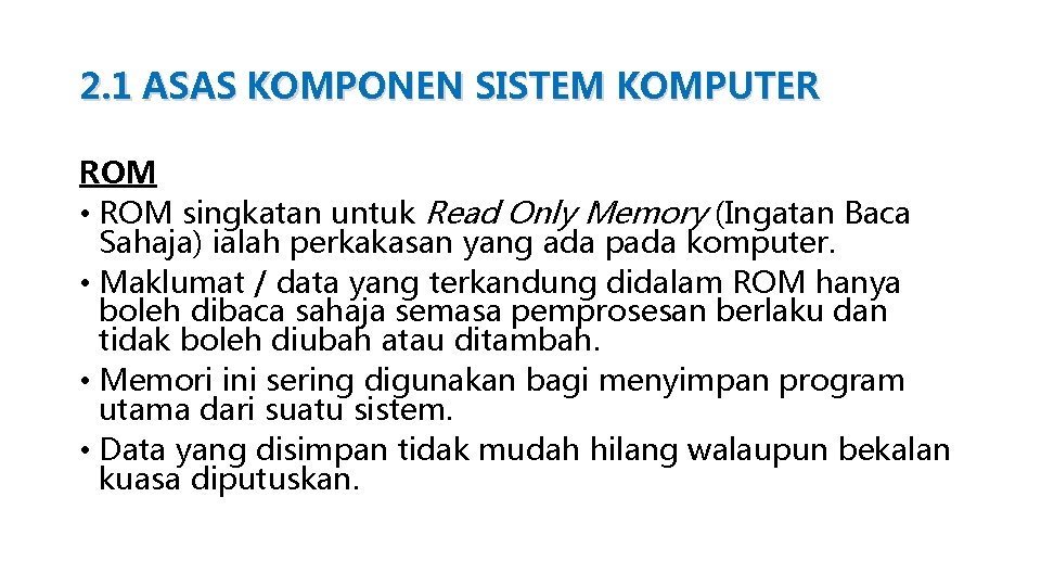 2. 1 ASAS KOMPONEN SISTEM KOMPUTER ROM • ROM singkatan untuk Read Only Memory