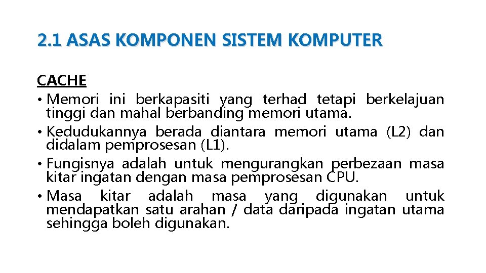 2. 1 ASAS KOMPONEN SISTEM KOMPUTER CACHE • Memori ini berkapasiti yang terhad tetapi