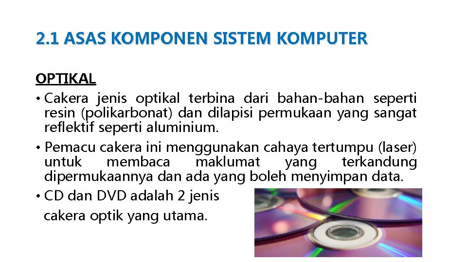 2. 1 ASAS KOMPONEN SISTEM KOMPUTER OPTIKAL • Cakera jenis optikal terbina dari bahan-bahan