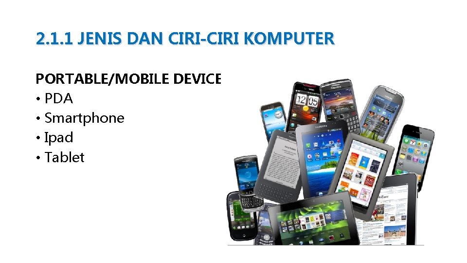 2. 1. 1 JENIS DAN CIRI-CIRI KOMPUTER PORTABLE/MOBILE DEVICE • PDA • Smartphone •