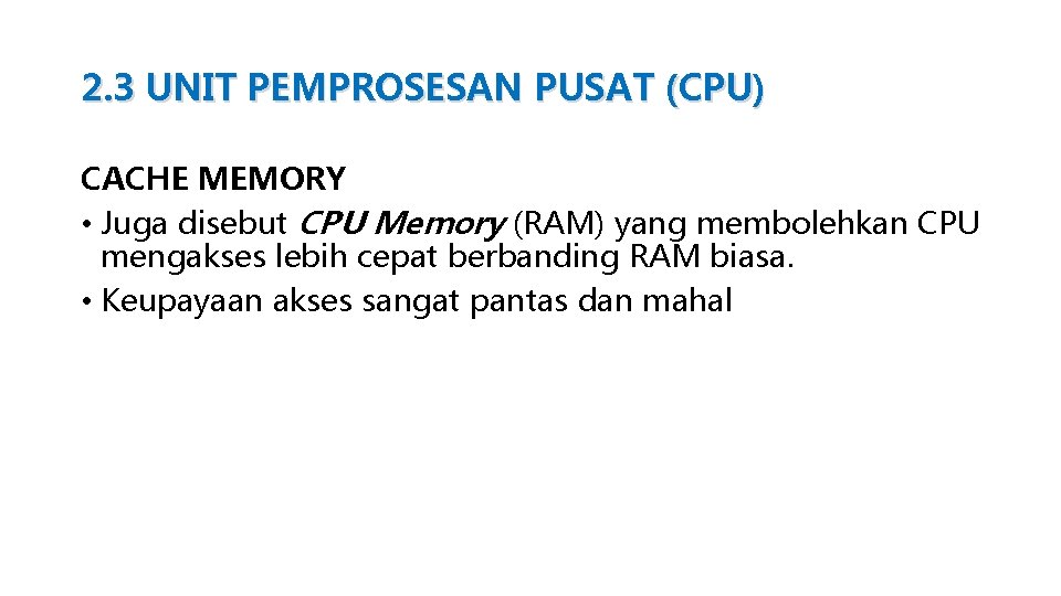 2. 3 UNIT PEMPROSESAN PUSAT (CPU) CACHE MEMORY • Juga disebut CPU Memory (RAM)