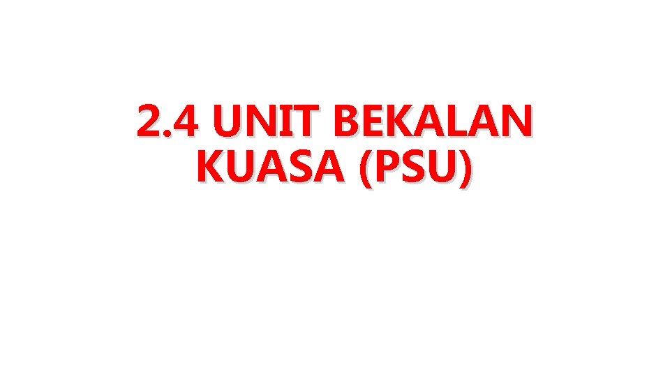 2. 4 UNIT BEKALAN KUASA (PSU) 