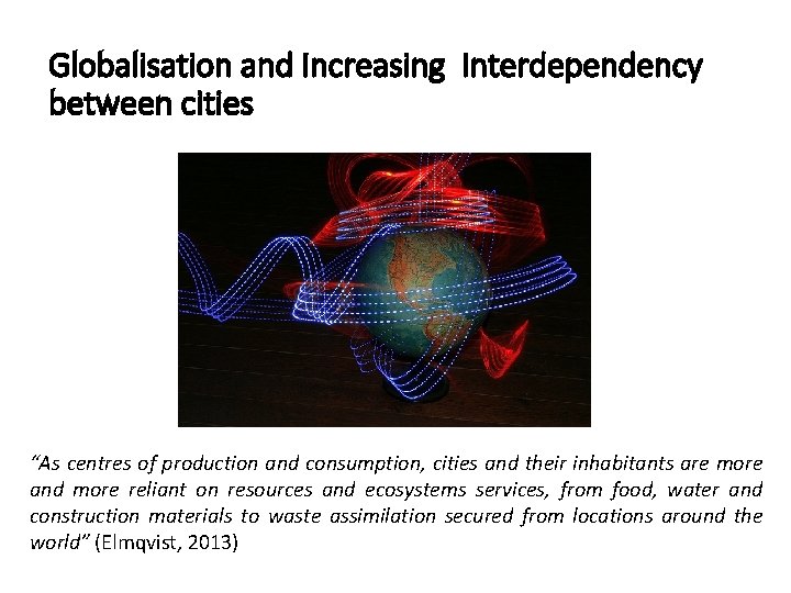 Globalisation and Increasing Interdependency between cities “As centres of production and consumption, cities and