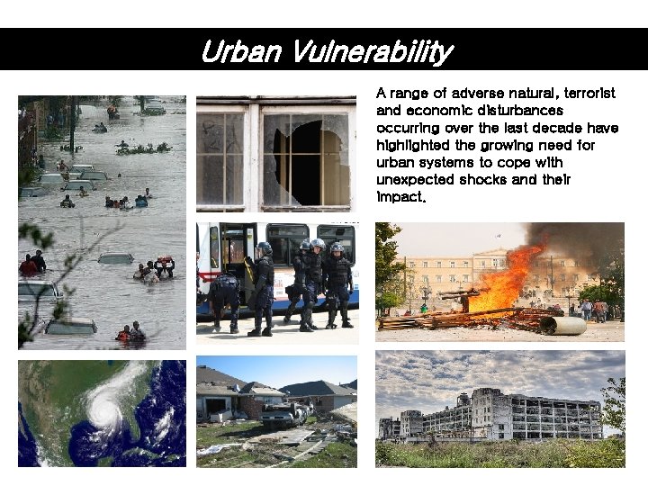 Urban Vulnerability A range of adverse natural, terrorist and economic disturbances occurring over the