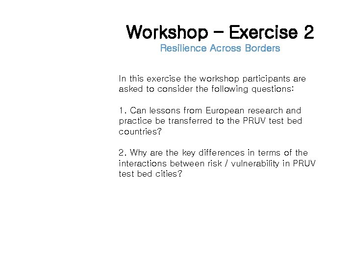 Workshop – Exercise 2 Resilience Across Borders In this exercise the workshop participants are