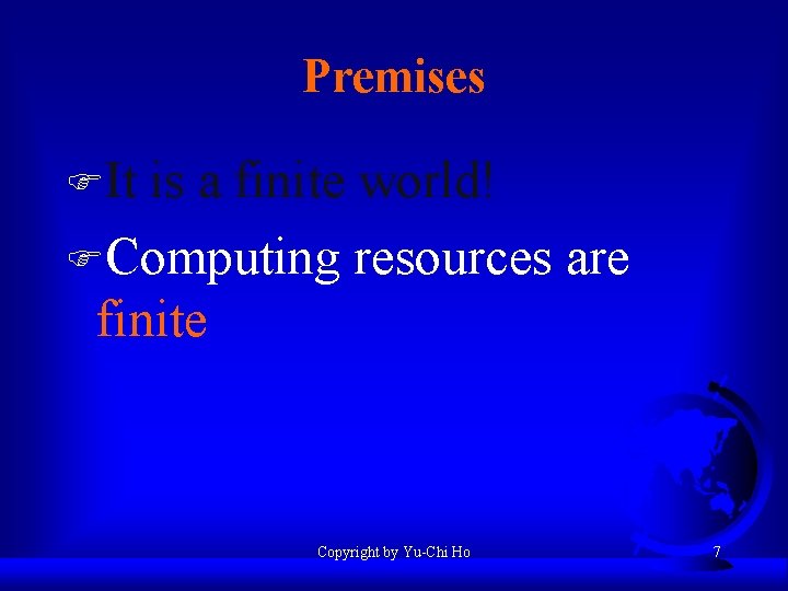 Premises FIt is a finite world! FComputing resources are finite Copyright by Yu-Chi Ho