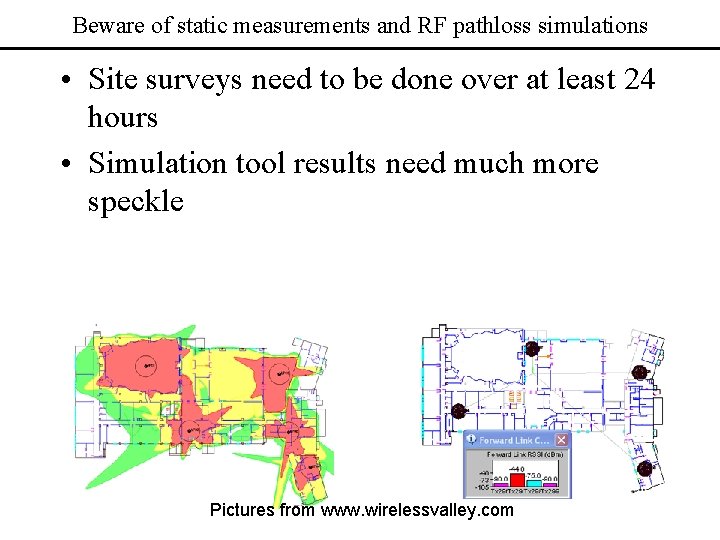 Beware of static measurements and RF pathloss simulations • Site surveys need to be