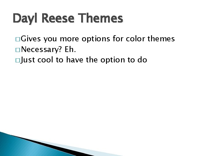 Dayl Reese Themes � Gives you more options for color themes � Necessary? Eh.