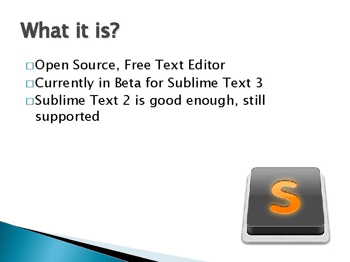 What it is? � Open Source, Free Text Editor � Currently in Beta for