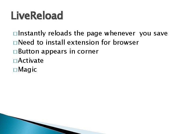 Live. Reload � Instantly reloads the page whenever you save � Need to install