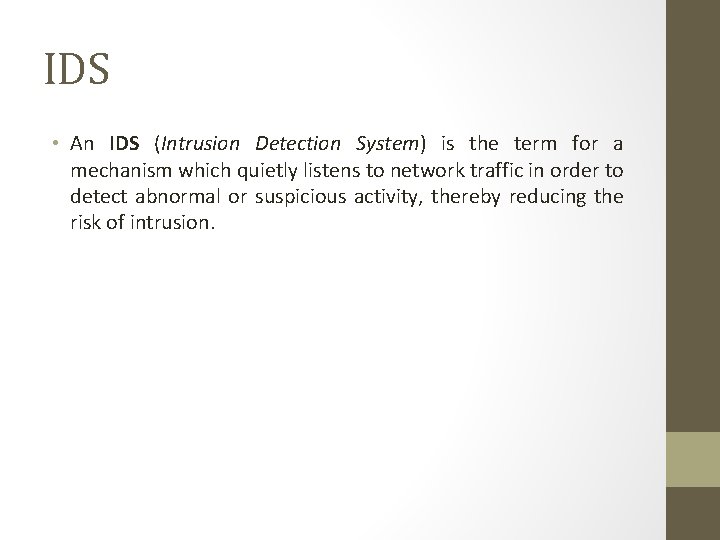 IDS • An IDS (Intrusion Detection System) is the term for a mechanism which