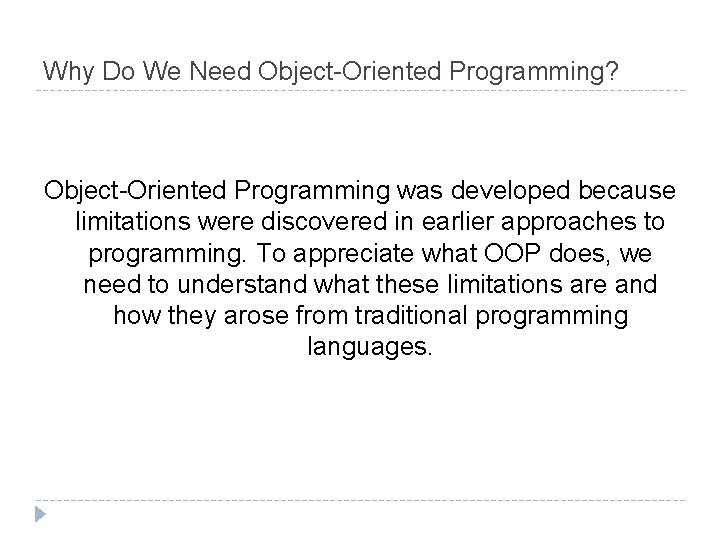 Why Do We Need Object-Oriented Programming? Object-Oriented Programming was developed because limitations were discovered