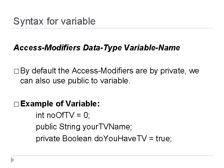 Syntax for variable Access-Modifiers Data-Type Variable-Name � By default the Access-Modifiers are by private,