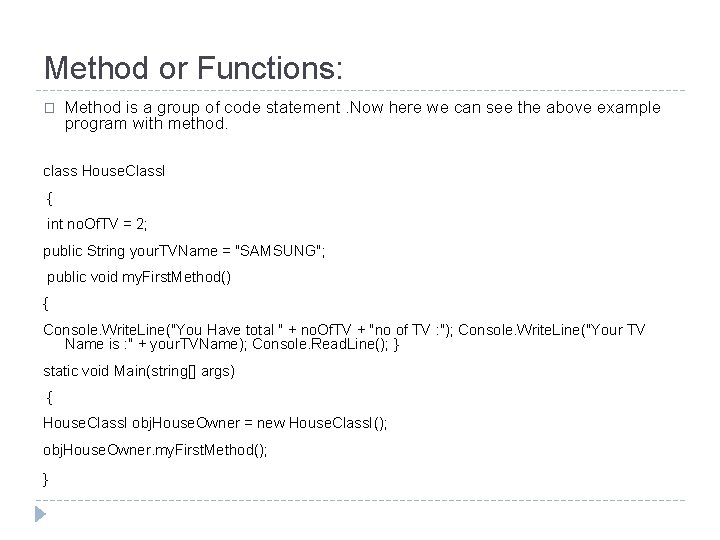 Method or Functions: � Method is a group of code statement. Now here we