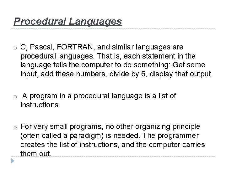 Procedural Languages o C, Pascal, FORTRAN, and similar languages are procedural languages. That is,