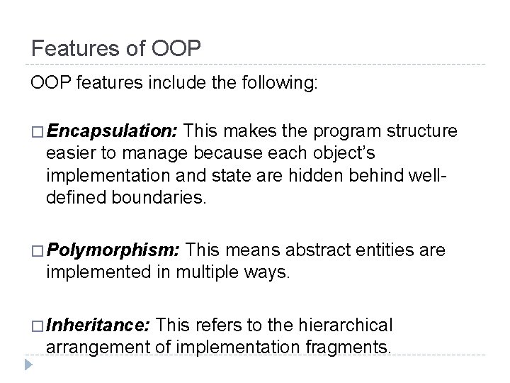 Features of OOP features include the following: � Encapsulation: This makes the program structure