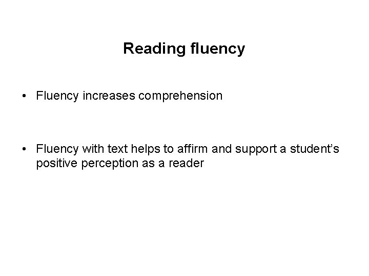 Reading fluency • Fluency increases comprehension • Fluency with text helps to affirm and