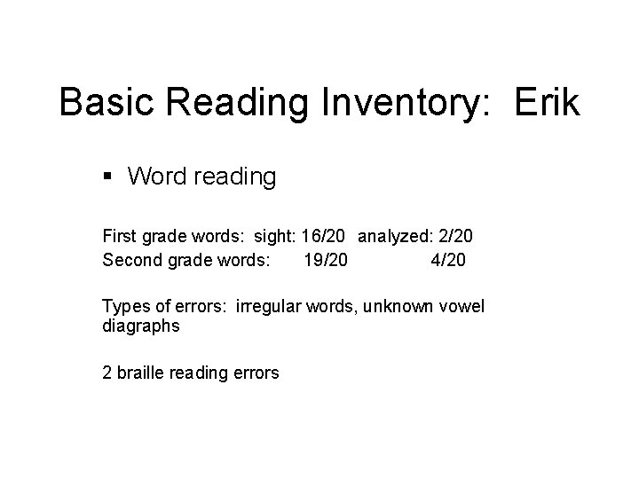Basic Reading Inventory: Erik § Word reading First grade words: sight: 16/20 analyzed: 2/20