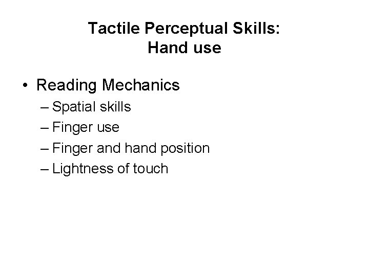 Tactile Perceptual Skills: Hand use • Reading Mechanics – Spatial skills – Finger use