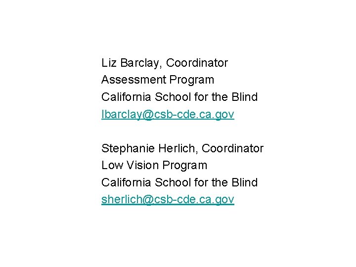 Liz Barclay, Coordinator Assessment Program California School for the Blind lbarclay@csb-cde. ca. gov Stephanie