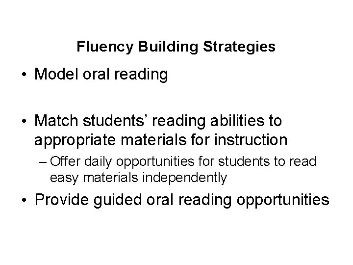 Fluency Building Strategies • Model oral reading • Match students’ reading abilities to appropriate
