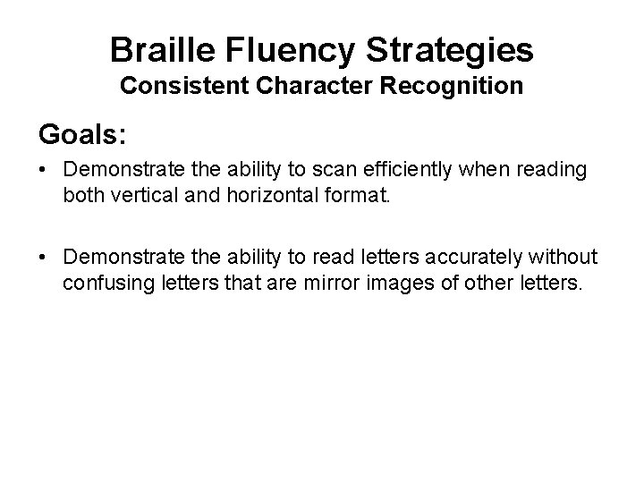 Braille Fluency Strategies Consistent Character Recognition Goals: • Demonstrate the ability to scan efficiently