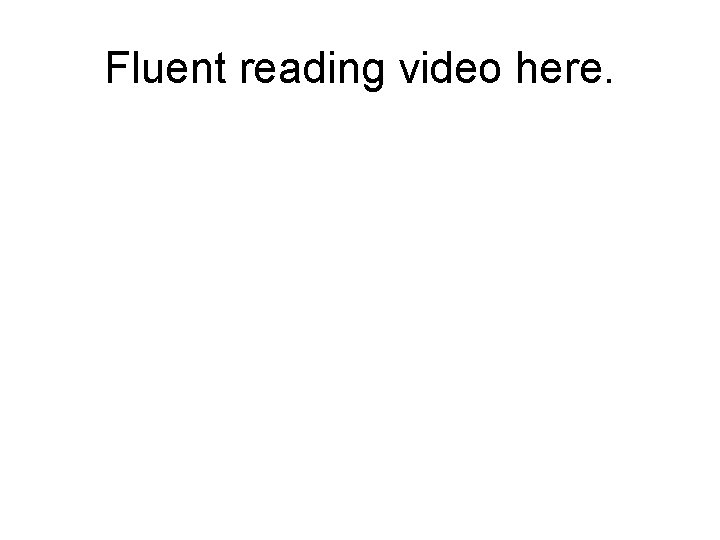 Fluent reading video here. 