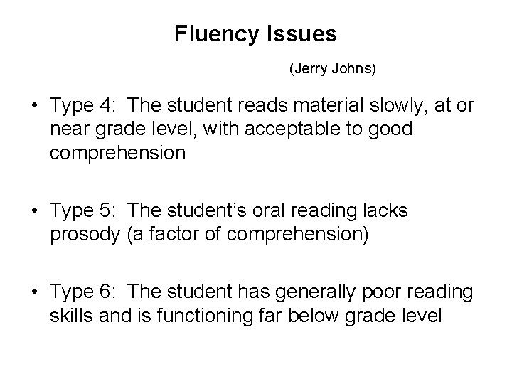 Fluency Issues (Jerry Johns) • Type 4: The student reads material slowly, at or