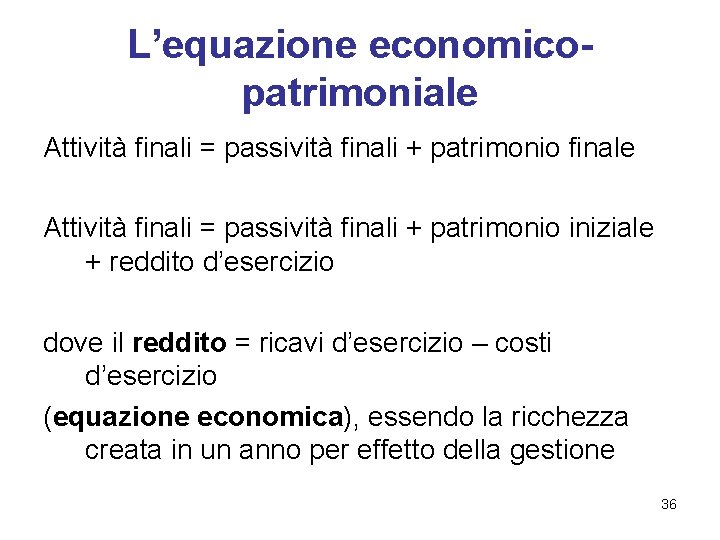 L’equazione economicopatrimoniale Attività finali = passività finali + patrimonio finale Attività finali = passività