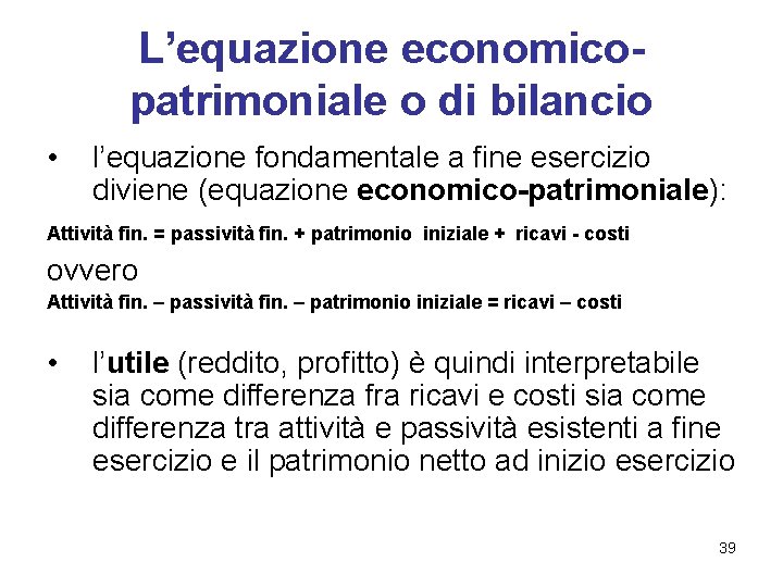 L’equazione economicopatrimoniale o di bilancio • l’equazione fondamentale a fine esercizio diviene (equazione economico-patrimoniale):