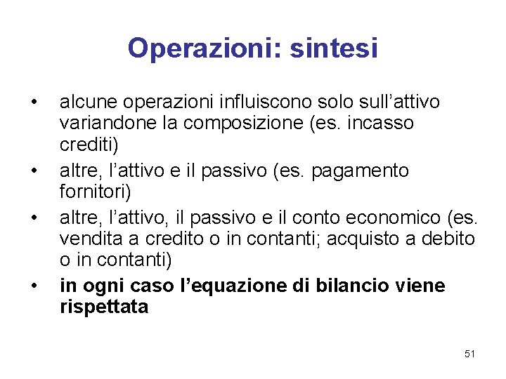 Operazioni: sintesi • • alcune operazioni influiscono solo sull’attivo variandone la composizione (es. incasso
