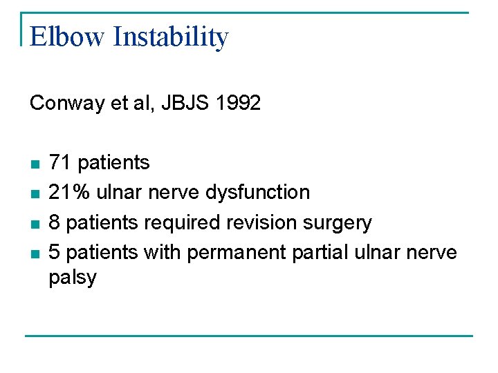 Elbow Instability Conway et al, JBJS 1992 n n 71 patients 21% ulnar nerve