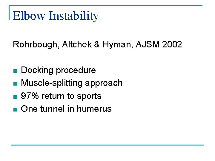 Elbow Instability Rohrbough, Altchek & Hyman, AJSM 2002 n n Docking procedure Muscle-splitting approach