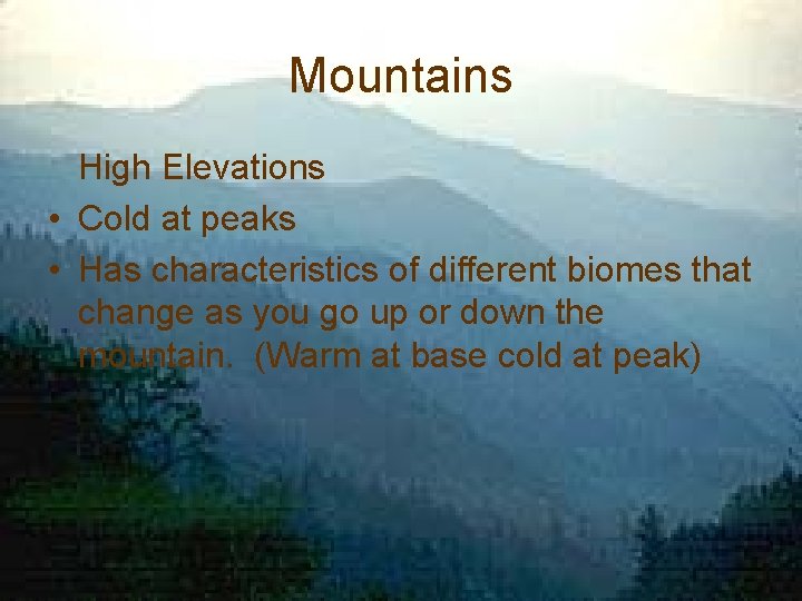 Mountains High Elevations • Cold at peaks • Has characteristics of different biomes that