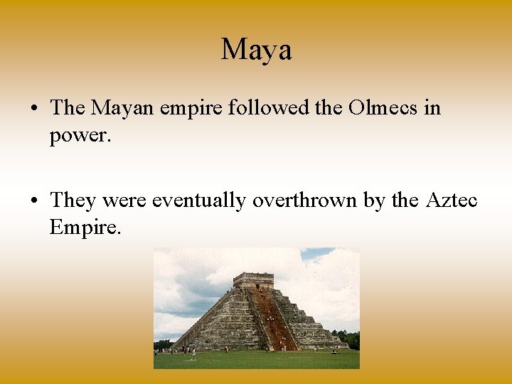 Maya • The Mayan empire followed the Olmecs in power. • They were eventually