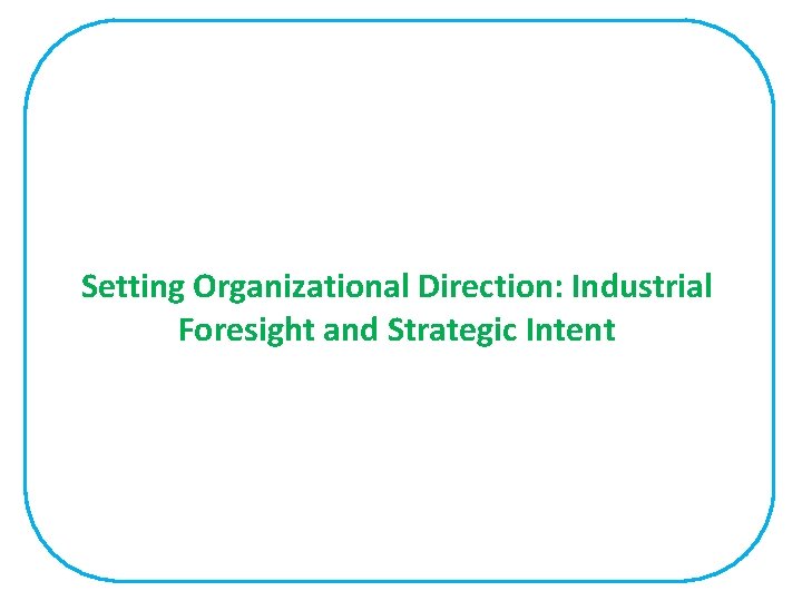 Setting Organizational Direction: Industrial Foresight and Strategic Intent 