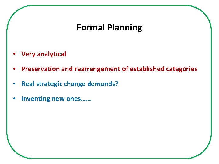 Formal Planning • Very analytical • Preservation and rearrangement of established categories • Real