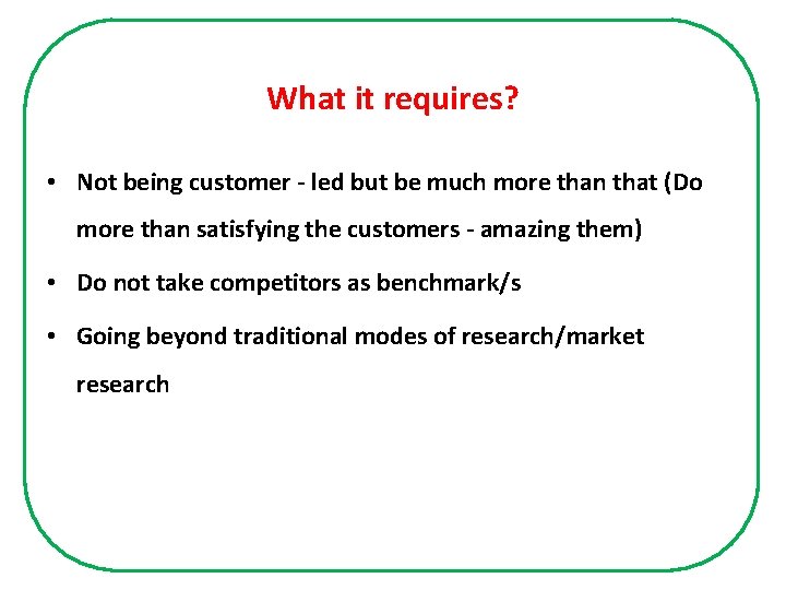 What it requires? • Not being customer - led but be much more than