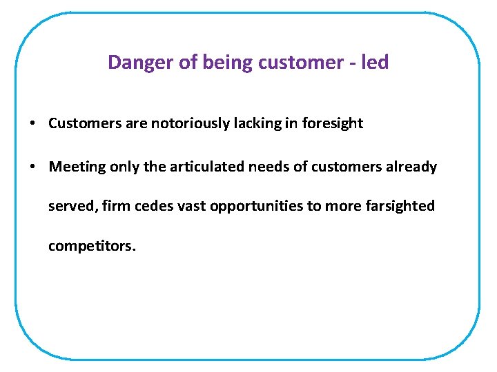 Danger of being customer - led • Customers are notoriously lacking in foresight •