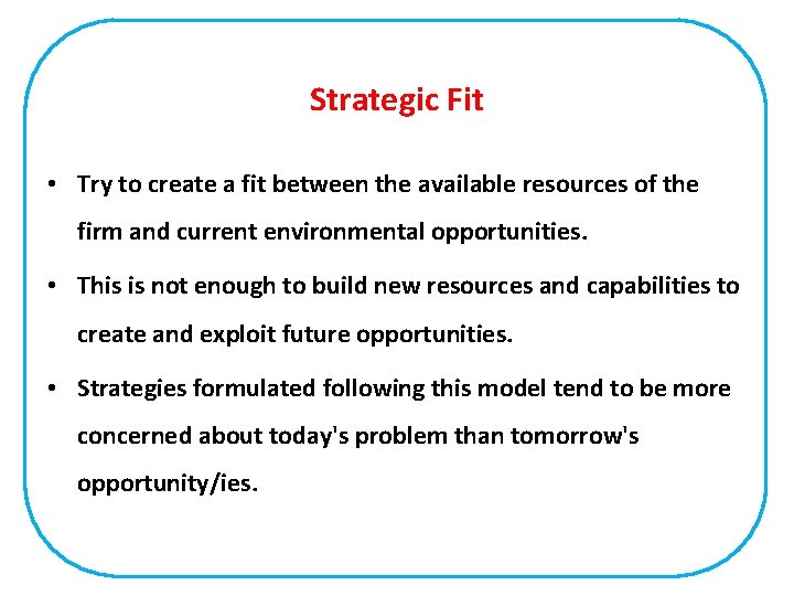 Strategic Fit • Try to create a fit between the available resources of the